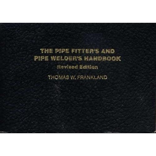 The Pipe Fitters and Pipe Welders Handbook by Thomas W. Frankland black hardcover revised edition, pipe welding handbook